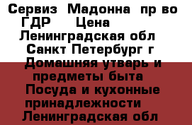 Сервиз “Мадонна“ пр-во ГДР   › Цена ­ 20 000 - Ленинградская обл., Санкт-Петербург г. Домашняя утварь и предметы быта » Посуда и кухонные принадлежности   . Ленинградская обл.